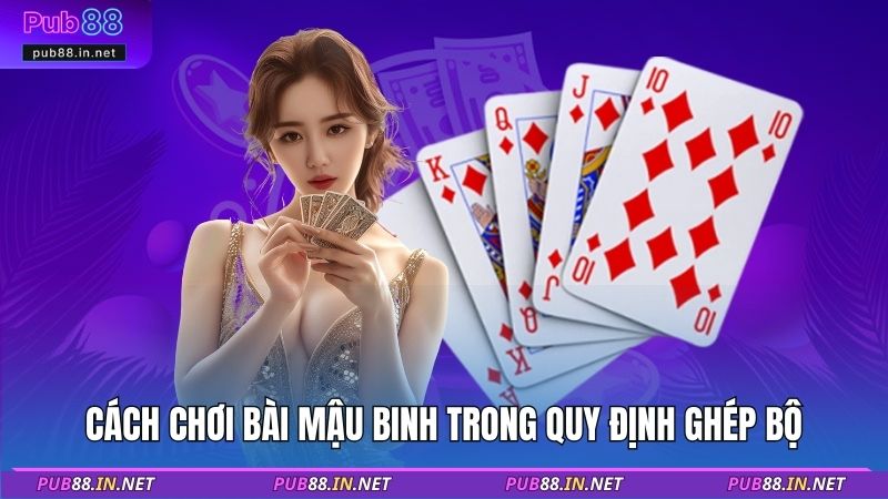 Cách chơi bài Mậu Binh quy định rất dễ hiểu