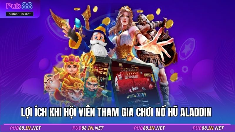 Lợi ích khi hội viên tham gia chơi nổ hũ Aladdin 